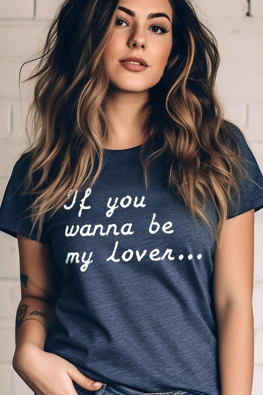 If You Wanna Be My Lover Graphic Tee