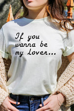 If You Wanna Be My Lover Graphic Tee