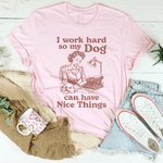 I Work Hard So My Dog Can Have Nice Things Tee
