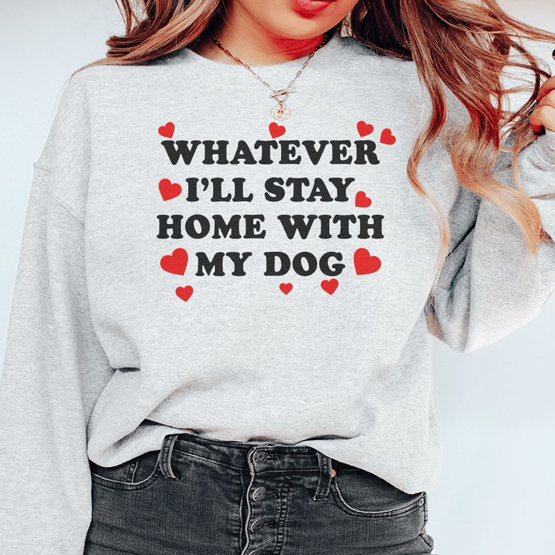 Whatever I'll Stay Home With My Dog Sweatshirt